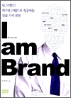 I am Brand - 나, 브랜드! 성공 브랜드로 성공하는 일곱가지 전략